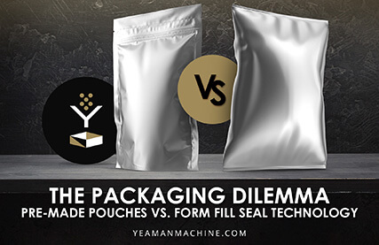 THE PACKAGING DILEMMA PRE-MADE POUCHES VS. FORM FILL SEAL TECHNOLOGY